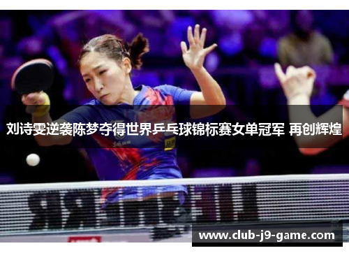 刘诗雯逆袭陈梦夺得世界乒乓球锦标赛女单冠军 再创辉煌 刘诗雯逆袭陈梦夺得世界乒乓球锦标赛女单冠军 再创辉煌