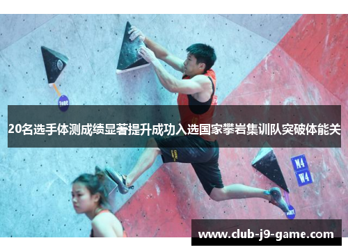 20名选手体测成绩显著提升成功入选国家攀岩集训队突破体能关 20名选手体测成绩显著提升成功入选国家攀岩集训队突破体能关