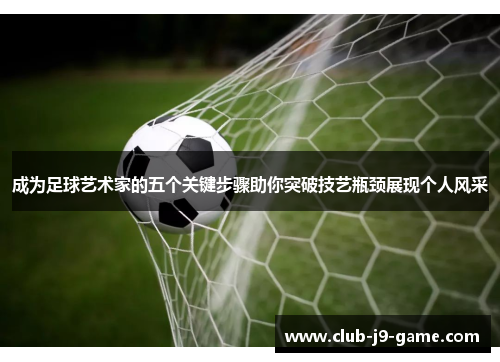 成为足球艺术家的五个关键步骤助你突破技艺瓶颈展现个人风采 成为足球艺术家的五个关键步骤助你突破技艺瓶颈展现个人风采