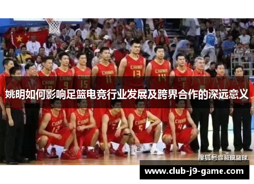 姚明如何影响足篮电竞行业发展及跨界合作的深远意义