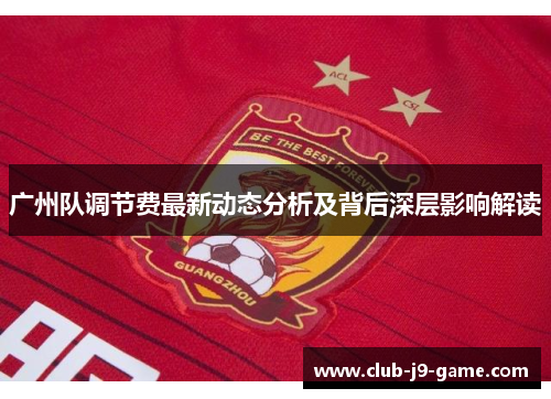 广州队调节费最新动态分析及背后深层影响解读 广州队调节费最新动态分析及背后深层影响解读