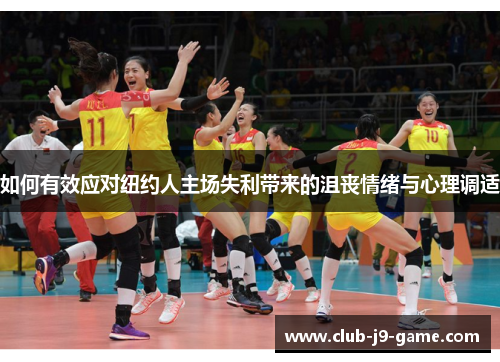 如何有效应对纽约人主场失利带来的沮丧情绪与心理调适 如何有效应对纽约人主场失利带来的沮丧情绪与心理调适