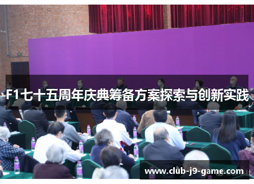 F1七十五周年庆典筹备方案探索与创新实践 F1七十五周年庆典筹备方案探索与创新实践