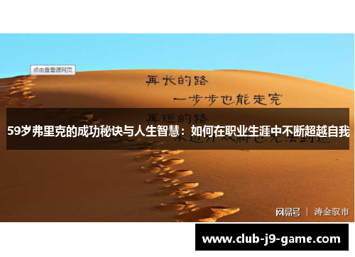 59岁弗里克的成功秘诀与人生智慧:如何在职业生涯中不断超越自我 59岁弗里克的成功秘诀与人生智慧:如何在职业生涯中不断超越自我