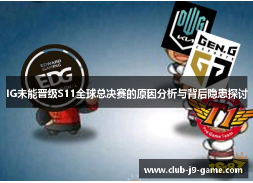 IG未能晋级S11全球总决赛的原因分析与背后隐患探讨 IG未能晋级S11全球总决赛的原因分析与背后隐患探讨