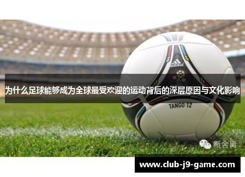 为什么足球能够成为全球最受欢迎的运动背后的深层原因与文化影响 为什么足球能够成为全球最受欢迎的运动背后的深层原因与文化影响