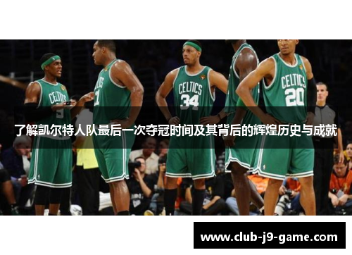 了解凯尔特人队最后一次夺冠时间及其背后的辉煌历史与成就