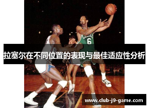 拉塞尔在不同位置的表现与最佳适应性分析 拉塞尔在不同位置的表现与最佳适应性分析
