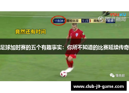 足球加时赛的五个有趣事实:你所不知道的比赛延续传奇 足球加时赛的五个有趣事实:你所不知道的比赛延续传奇