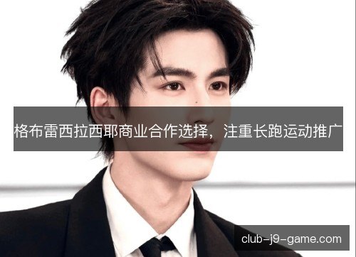 格布雷西拉西耶商业合作选择，注重长跑运动推广